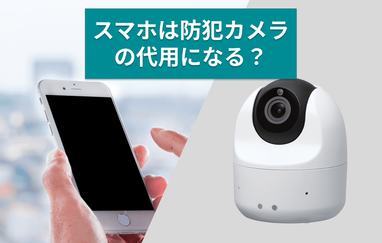 スマホは防犯カメラの代用になる？こんなにあるクラウドカメラとの差