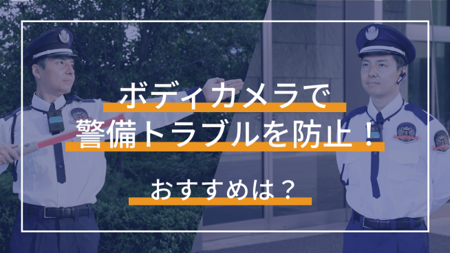 ボディカメラで警備トラブルを防止！おすすめは？