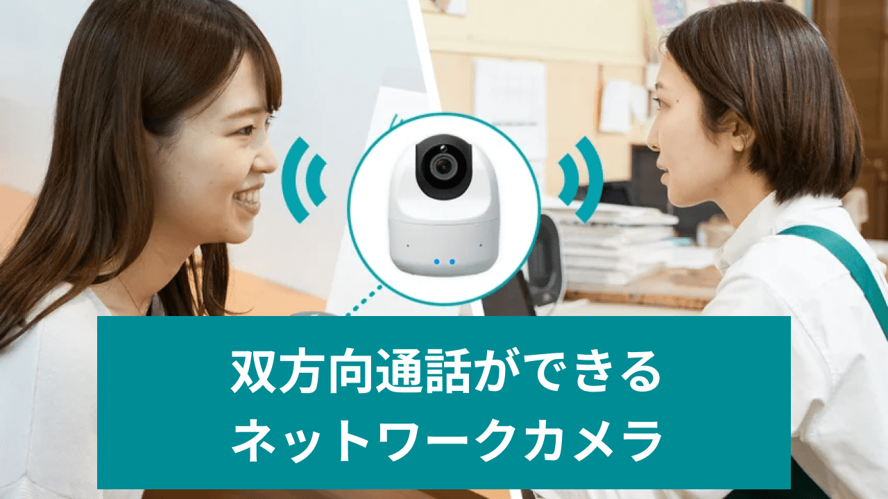 双方向通話ができるネットワークカメラの活用シーンやおすすめ製品 