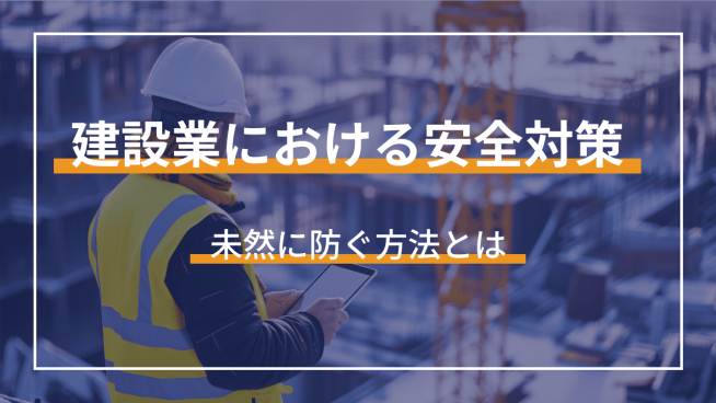 建設業における安全対策 未然に防ぐ方法とは