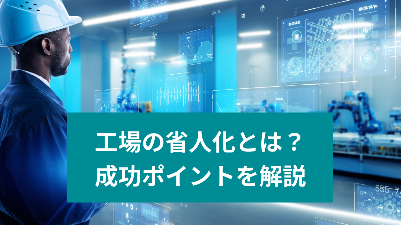 工場の省人化とは？ 成功ポイントを解説