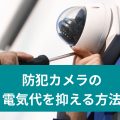 防犯カメラの電気代を抑える方法