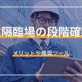 遠隔臨場の段階確認 メリットや推奨ツール