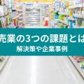 小売業の3つの課題とは？ 解決策や企業事例