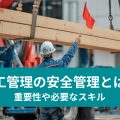 施工管理の安全管理とは？ 重要性や必要なスキル