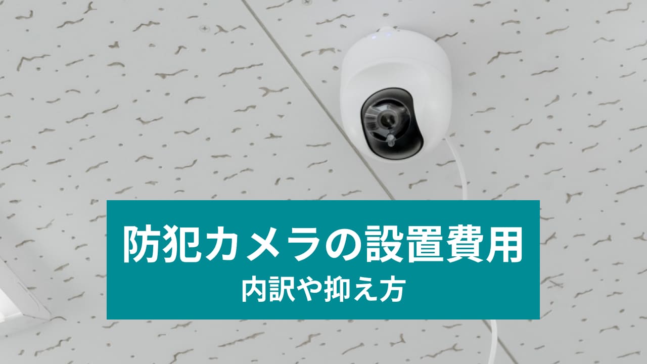 防犯カメラの設置費用 内訳や抑え方