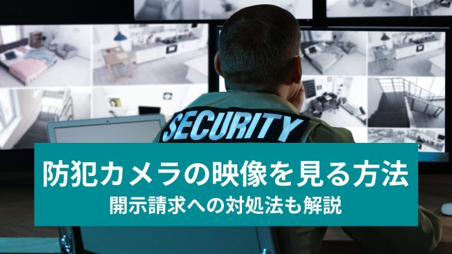 防犯カメラの映像を見る方法 開示請求への対処法も解説