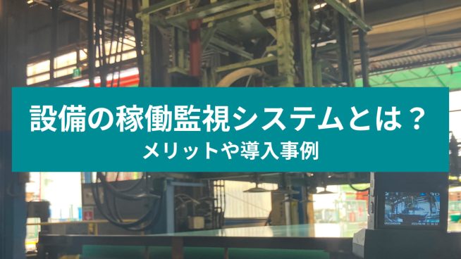 設備の稼働監視システムとは？メリットや導入事例