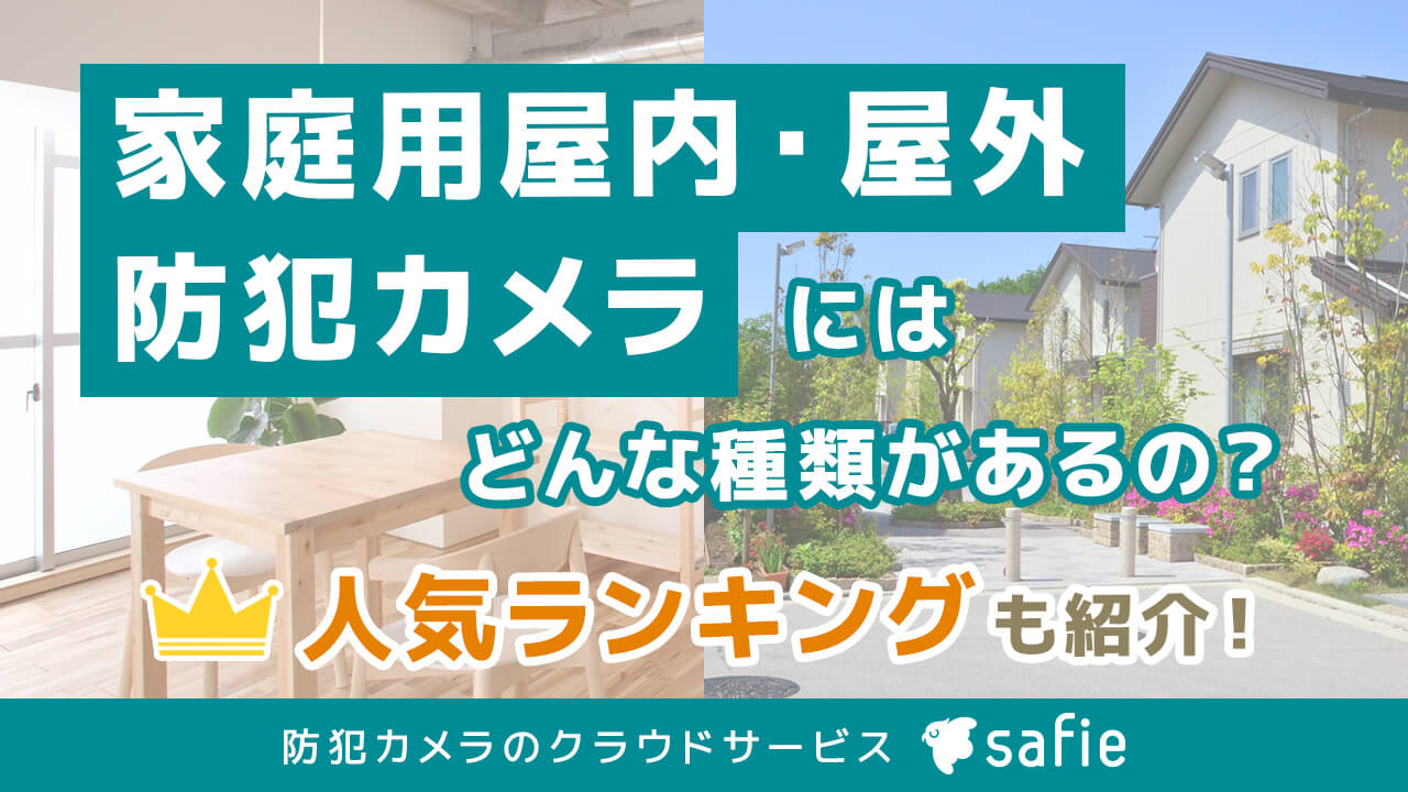 家庭用屋内・屋外防犯カメラにはどんな種類があるの？人気ランキングもご紹介！